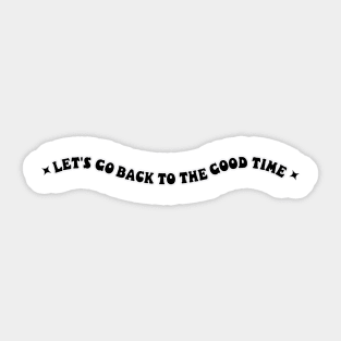 Let's Go Back To The Good Time Sticker